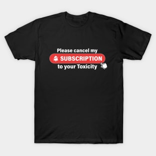 Please cancel my subscription to your toxicity T-Shirt